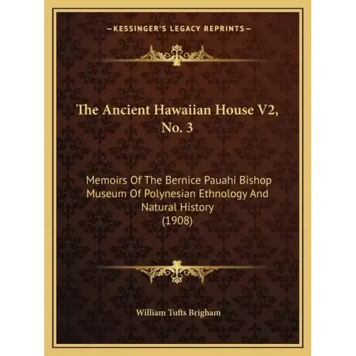 The Ancient Hawaiian House V2, No. 3: Memoirs Of The Bernice Pauahi Bishop Museum Of Polynesian Ethnology And Natural History (1908)