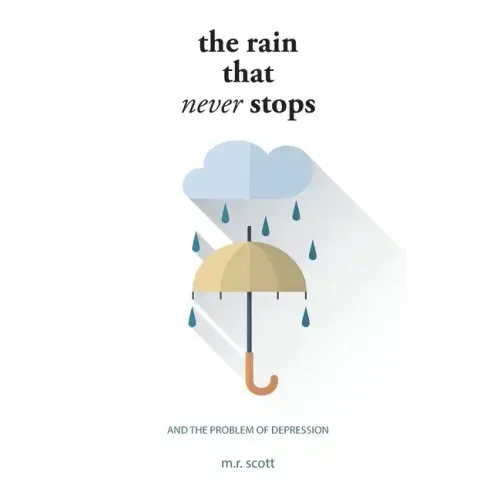 The Rain That Never Stops: And the Problem of Depression