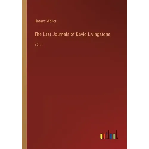 The Last Journals of David Livingstone: Vol. I