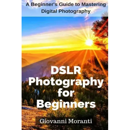 DSLR Photography for beginners: A beginners guide to mastering digital photography