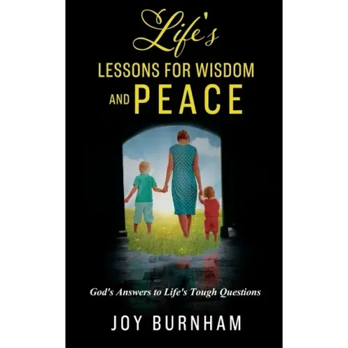 Life's Lessons for Wisdom and Peace: God's Answers to Life's Tough Questions