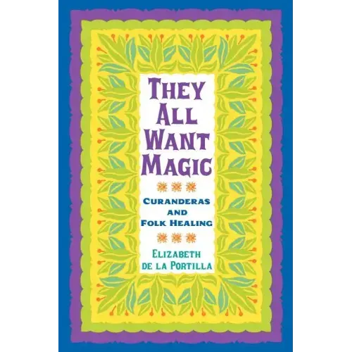 They All Want Magic: Curanderas and Folk Healing Volume 16