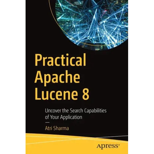 Practical Apache Lucene 8: Uncover the Search Capabilities of Your Application