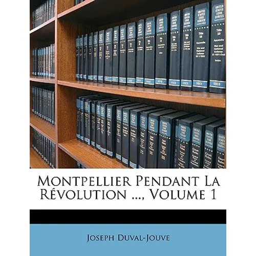 Montpellier Pendant La Révolution ..., Volume 1