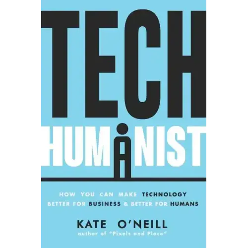 Tech Humanist: How You Can Make Technology Better for Business and Better for Humans