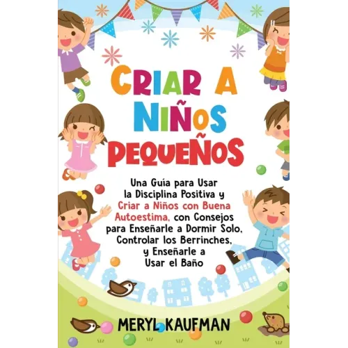 Criar a niños pequeños: Una guía para usar la disciplina positiva y criar a niños con buena autoestima, con consejos para enseñarle a dormir s