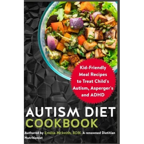Autism Diet Cookbook: Kid-Friendly Meal Recipes to Treat Child's Autism, Asperger's and ADHD