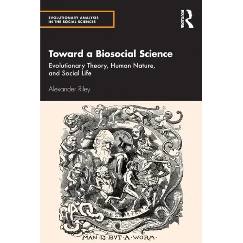 Toward a Biosocial Science: Evolutionary Theory, Human Nature, and Social Life