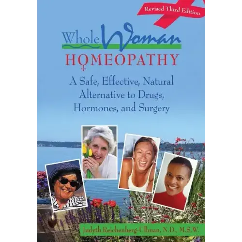 Whole Woman Homeopathy: A Safe, Effective, Natural Alternative to Drugs, Hormones, and Surgery