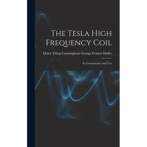 The Tesla High Frequency Coil: Its Construction and Uses