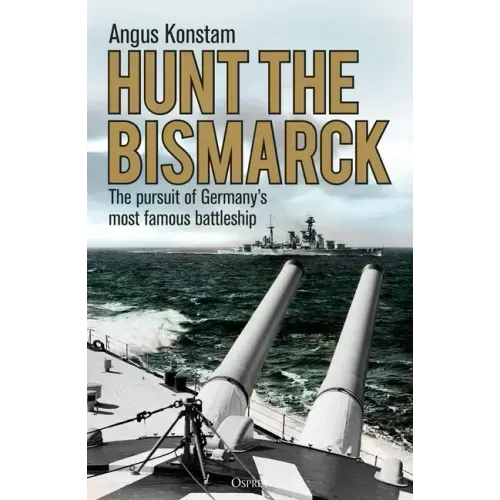 Hunt the Bismarck: The Pursuit of Germany's Most Famous Battleship