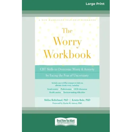 Worry Workbook: CBT Skills to Overcome Worry and Anxiety by Facing the Fear of Uncertainty (16pt Large Print Edition)