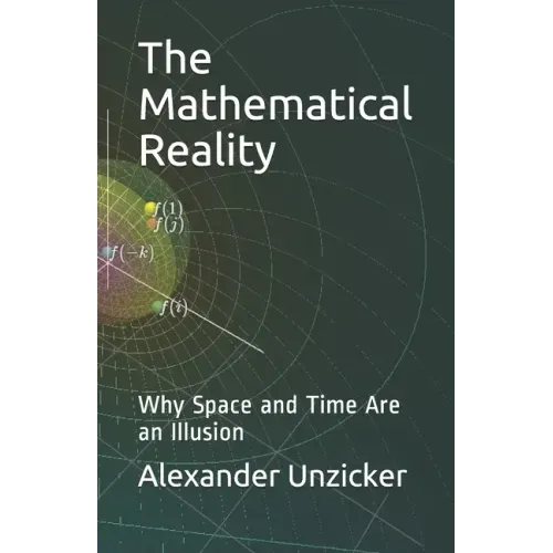 The Mathematical Reality: Why Space and Time Are an Illusion