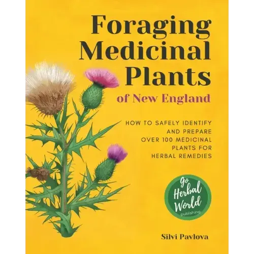 Foraging Medicinal Plants of New England: How to safely identify and prepare over 100 medicinal plants for herbal remedies