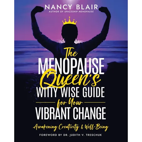 The Menopause Queen's Witty Wise Guide for Your Vibrant Change: Awakening Creativity & Well-Being