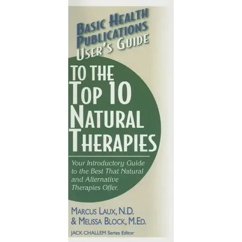 User's Guide to the Top 10 Natural Therapies: Your Introductory Guide to the Best That Natural and Alternative Therapies Offer
