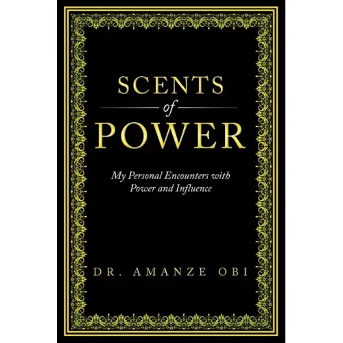 Scents of Power: My Personal Encounters with Power and Influence