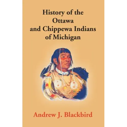 History Of The Ottawa And Chippewa Indians Of Michigan: A Grammar Of Their Language, And Personal And Family History Of The Author