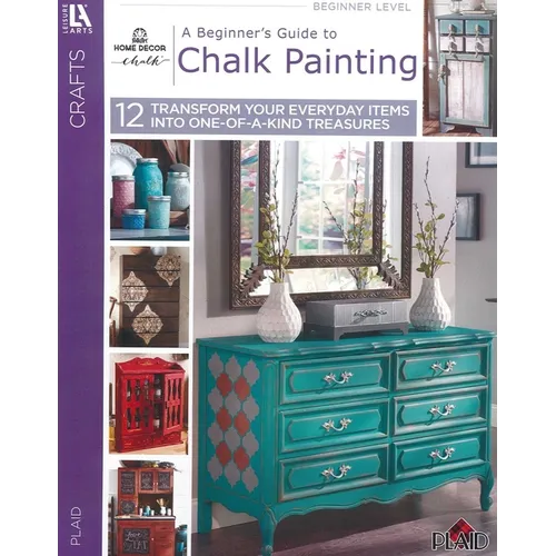 A Beginner's Guide to Chalk Painting: 12 Transform Your Everyday Items Into One-Of-A-Kind Treasures