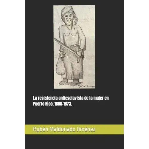 La resistencia antiesclavista de la mujer en Puerto Rico, 1806-1873.