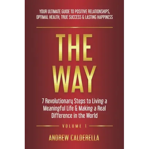 The Way: 7 Revolutionary Steps to Living a Meaningful Life & Making a Real Difference in the World. Your Ultimate Guide to Posi