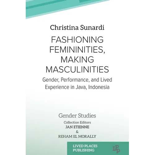 Fashioning Femininities, Making Masculinities: Gender, Performance, and Lived Experience in Java, Indonesia