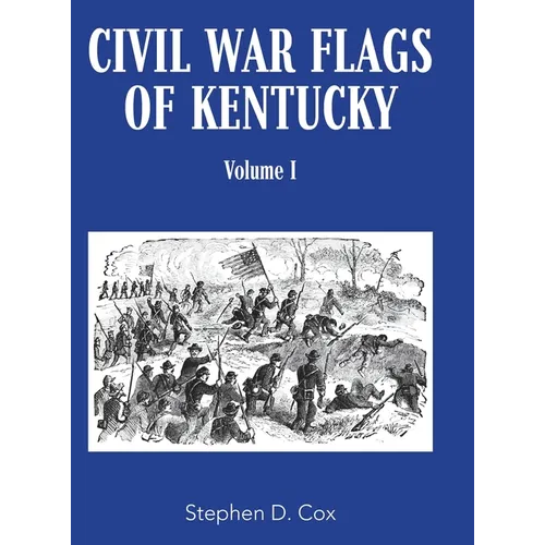 Civil War Flags of Kentucky: Volume I