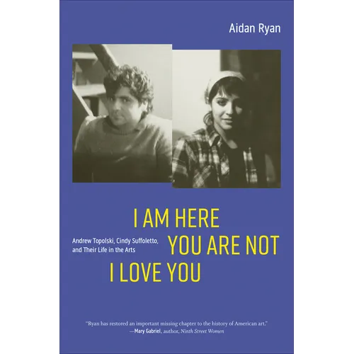 I Am Here You Are Not I Love You: Andrew Topolski, Cindy Suffoletto, and Their Life in the Arts