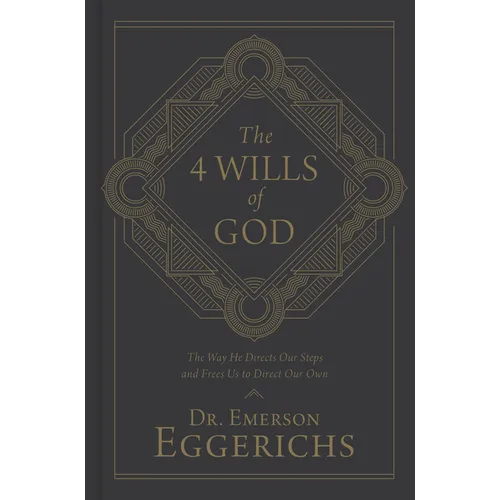 The 4 Wills of God: The Way He Directs Our Steps and Frees Us to Direct Our Own