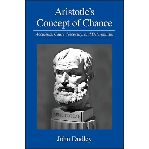 Aristotle's Concept of Chance: Accidents, Cause, Necessity, and Determinism