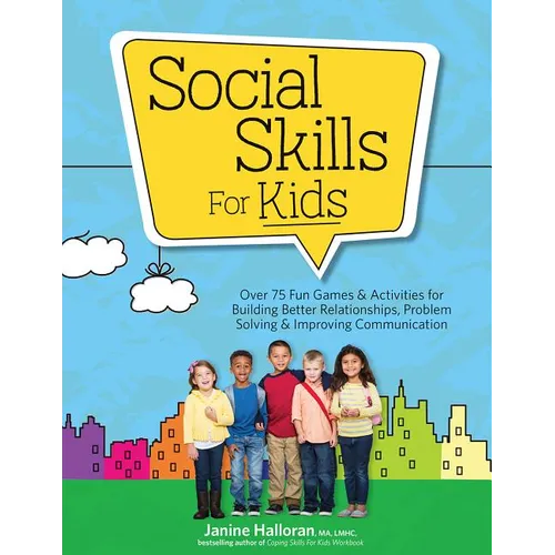 Social Skills for Kids: Over 75 Fun Games & Activities for Building Better Relationships, Problem Solving & Improving Communcation