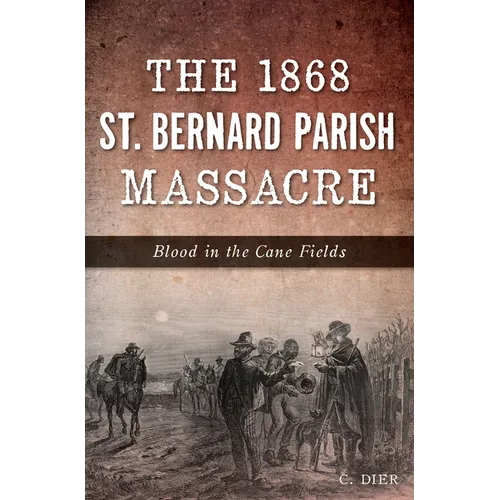 The 1868 St. Bernard Parish Massacre: Blood in the Cane Fields