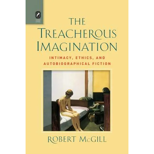 The Treacherous Imagination: Intimacy, Ethics, and Autobiographical Fiction