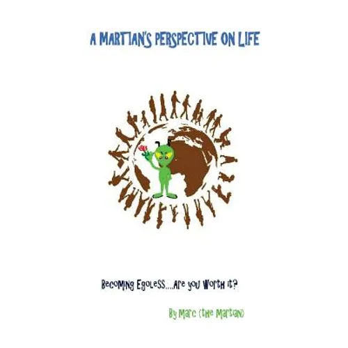 A Martian's Perspective on Life: Becoming Egoless.... Are you worth the effort?