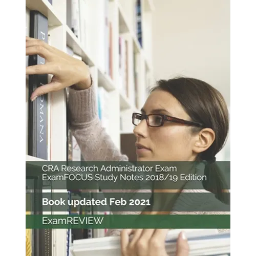 CRA Research Administrator Exam ExamFOCUS Study Notes 2018/19 Edition