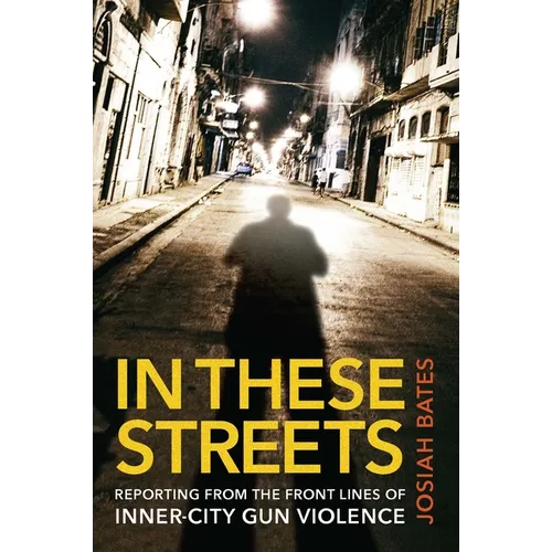 In These Streets: Reporting from the Front Lines of Inner-City Gun Violence