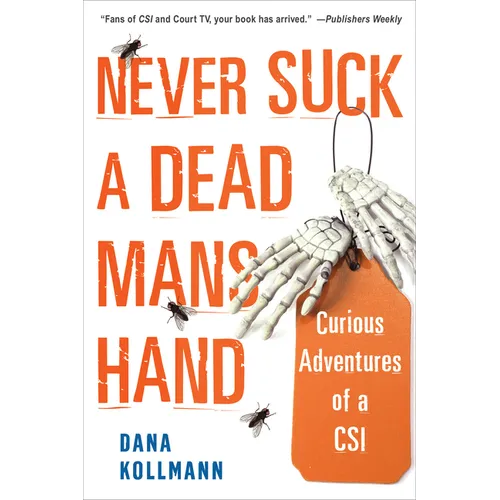 Never Suck a Dead Man's Hand: Curious Adventures of a Csi