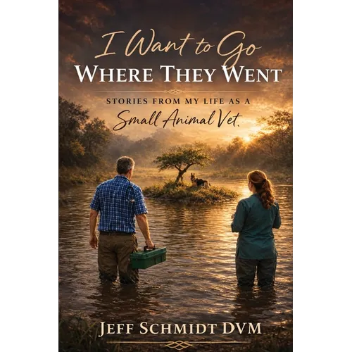 I Want to Go Where They Went: Stories from My Life as a Small Animal Vet