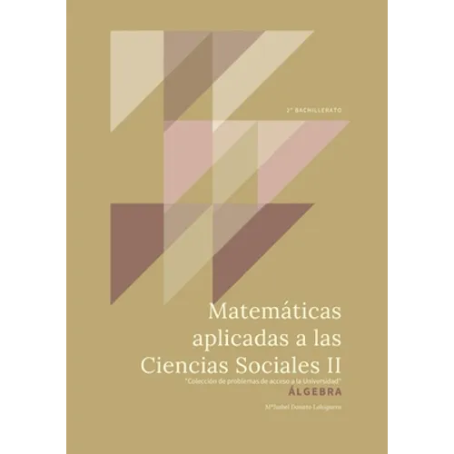 Matemáticas Aplicadas a las Ciencias Sociales II: Álgebra. "Colección de Problemas de acceso a la Universidad"