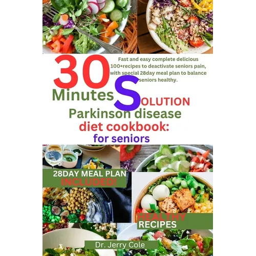 30 minutes solution parkinson disease diet Cookbook: for seniors: Fast and easy complete delicious 100+recipes to deactivate seniors pain, with specia