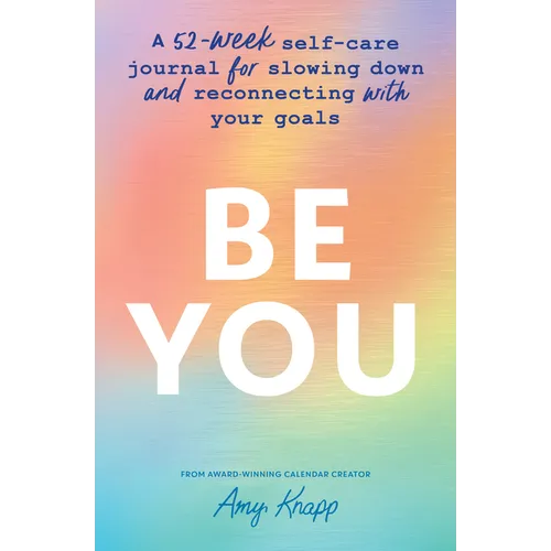 Be You: A 52-Week Self-Care Journal for Slowing Down and Reconnecting with Your Goals