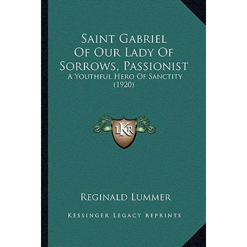 Saint Gabriel Of Our Lady Of Sorrows, Passionist: A Youthful Hero Of Sanctity (1920)