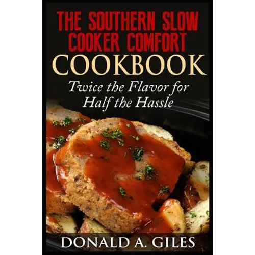 The Southern Slow Cooker Comfort Cookbook: Twice the Flavor for Half the Hassle
