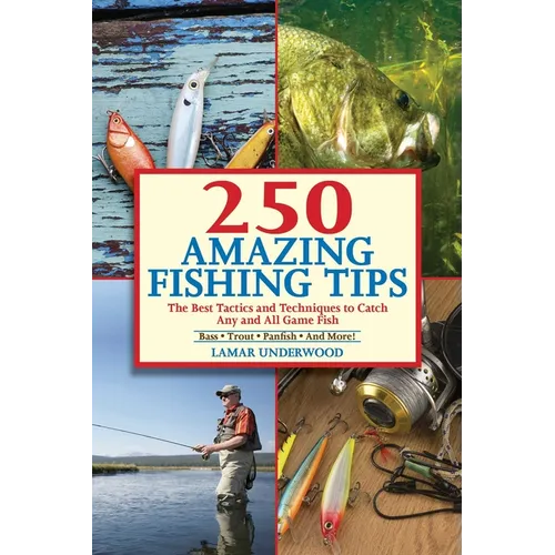 250 Amazing Fishing Tips: The Best Tactics and Techniques to Catch Any and All Game Fish