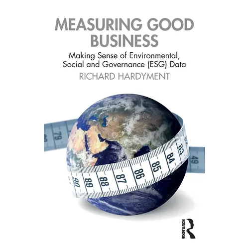 Measuring Good Business: Making Sense of Environmental, Social and Governance (ESG) Data
