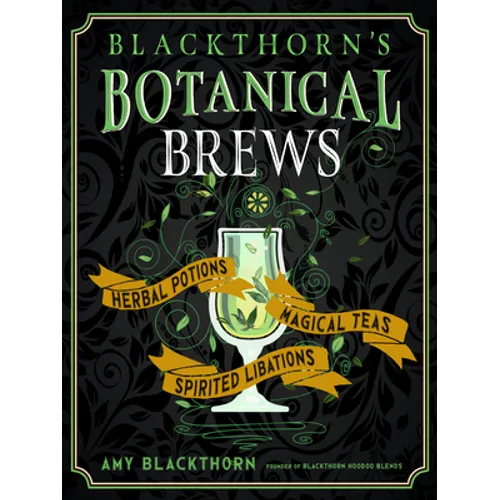 Blackthorn's Botanical Brews: Herbal Potions, Magical Teas, and Spirited Libations