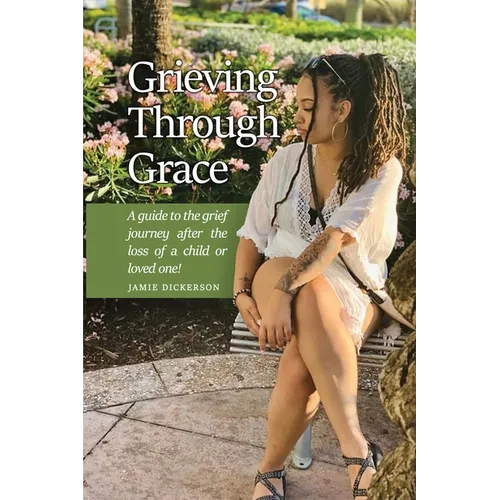 Grieving Through Grace: A guide to the grief journey after the loss of a child or loved one!