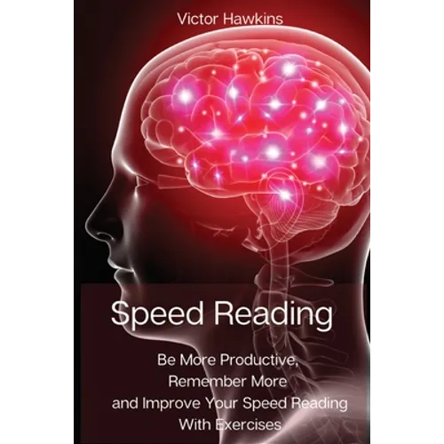 Speed Reading: Be More Productive, Remember More and Improve Your Speed Reading With Exercises