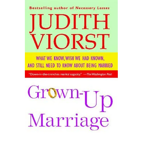 Grown-Up Marriage: What We Know, Wish We Had Known, and Still Need to Know about Being Married