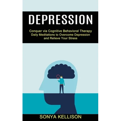 Depression: Daily Meditations to Overcome Depression and Relieve Your Stress (Conquer via Cognitive Behavioral Therapy)